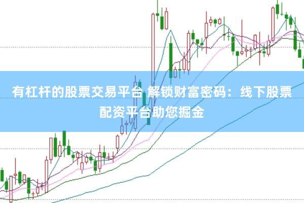 有杠杆的股票交易平台 解锁财富密码：线下股票配资平台助您掘金