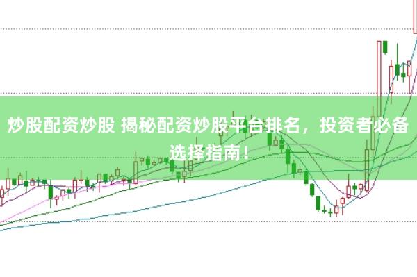 炒股配资炒股 揭秘配资炒股平台排名，投资者必备选择指南！