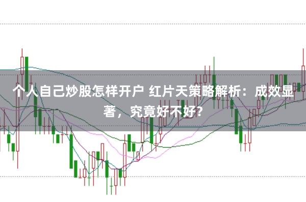 个人自己炒股怎样开户 红片天策略解析：成效显著，究竟好不好？