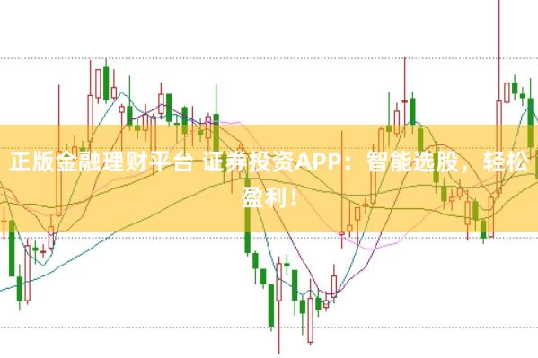 正版金融理财平台 证券投资APP：智能选股，轻松盈利！