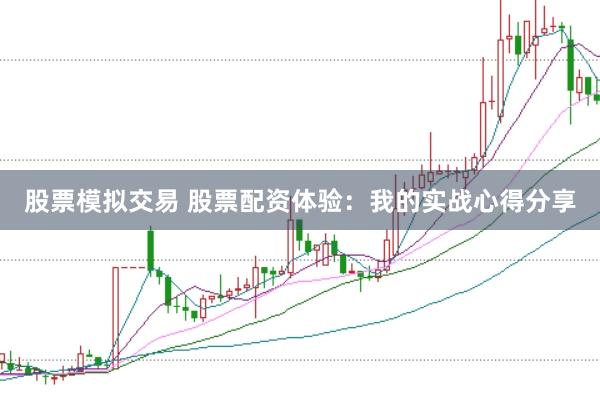 股票模拟交易 股票配资体验：我的实战心得分享