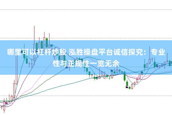 哪里可以杠杆炒股 泓胜操盘平台诚信探究：专业性与正规性一览无余