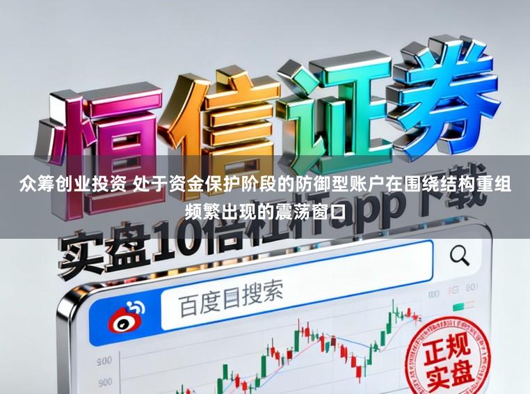 众筹创业投资 处于资金保护阶段的防御型账户在围绕结构重组频繁出现的震荡窗口