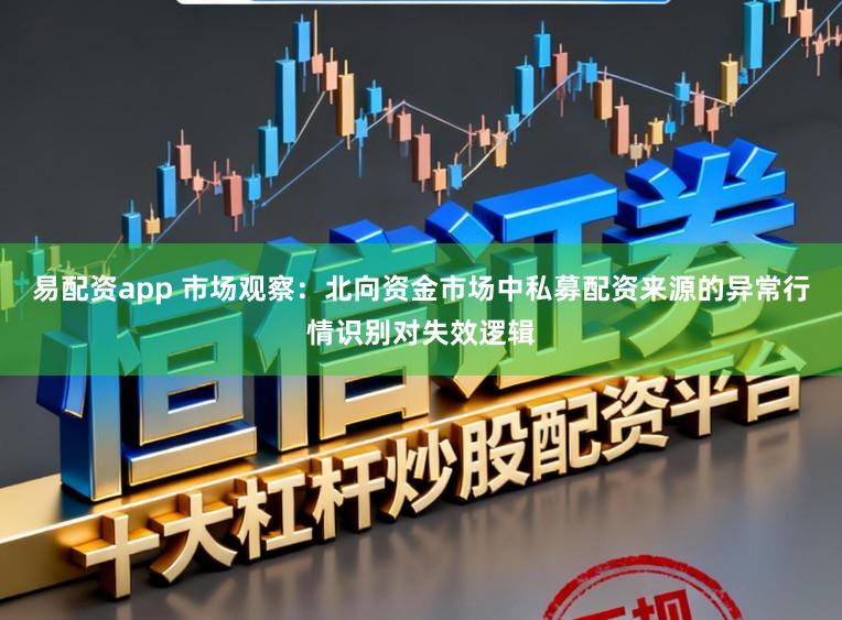 易配资app 市场观察：北向资金市场中私募配资来源的异常行情识别对失效逻辑