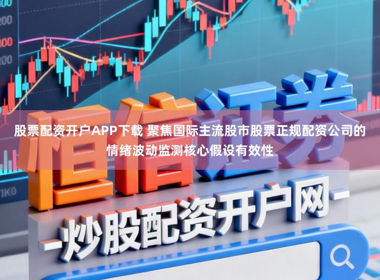 股票配资开户APP下载 聚焦国际主流股市股票正规配资公司的情绪波动监测核心假设有效性