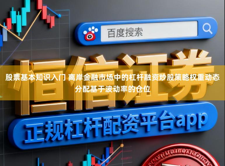 股票基本知识入门 离岸金融市场中的杠杆融资炒股策略权重动态分配基于波动率的仓位
