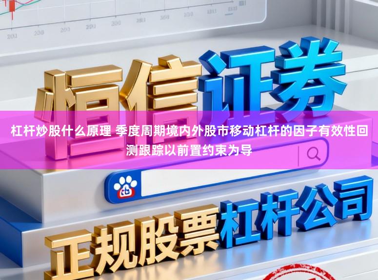 杠杆炒股什么原理 季度周期境内外股市移动杠杆的因子有效性回测跟踪以前置约束为导