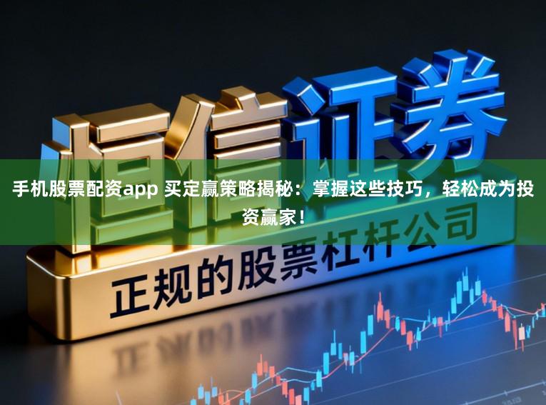 手机股票配资app 买定赢策略揭秘：掌握这些技巧，轻松成为投资赢家！