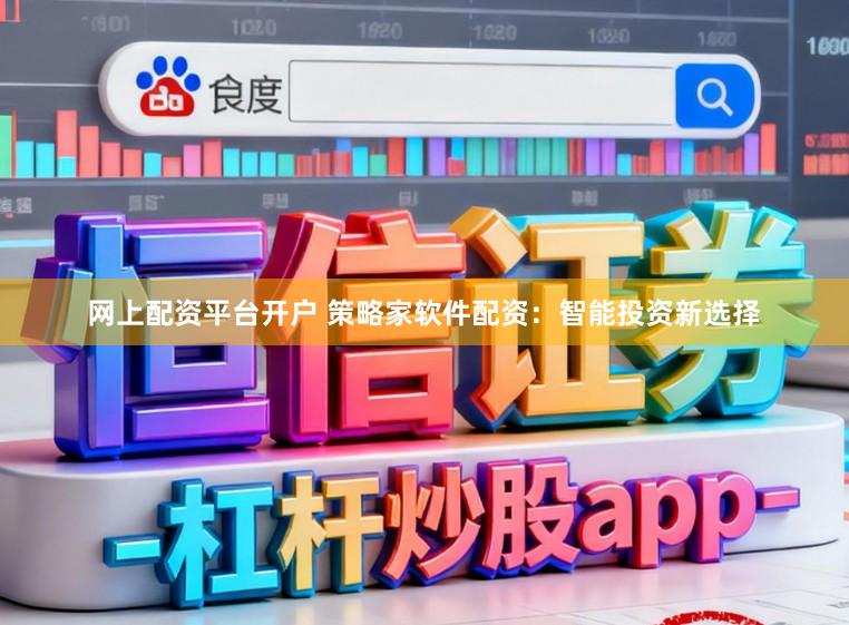 网上配资平台开户 策略家软件配资：智能投资新选择