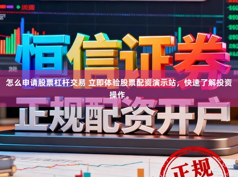 怎么申请股票杠杆交易 立即体验股票配资演示站，快速了解投资操作。