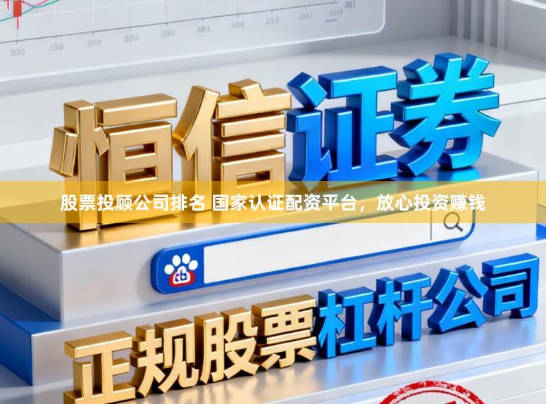 股票投顾公司排名 国家认证配资平台，放心投资赚钱
