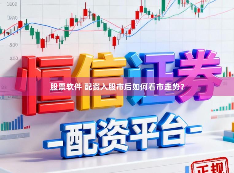 股票软件 配资入股市后如何看市走势？