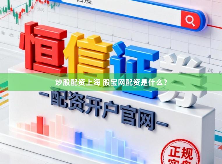 炒股配资上海 股宝网配资是什么？