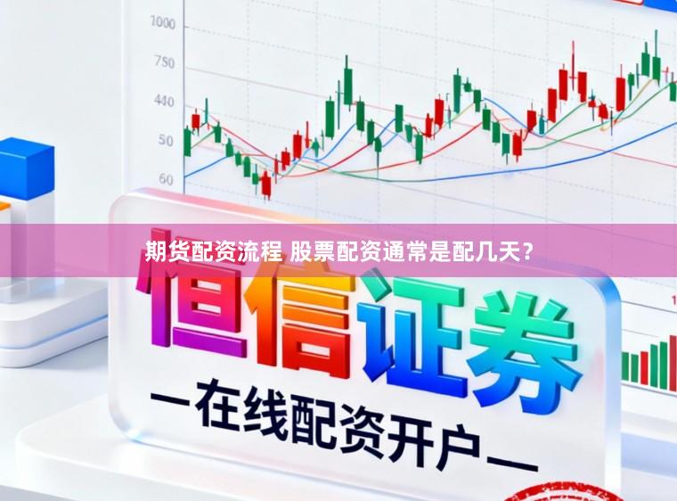 期货配资流程 股票配资通常是配几天？