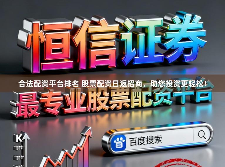 合法配资平台排名 股票配资日返招商，助您投资更轻松！
