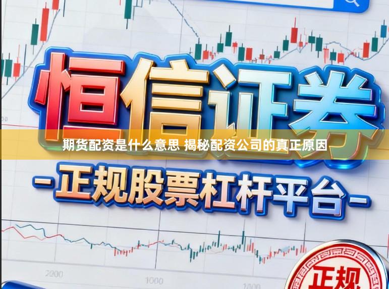 期货配资是什么意思 揭秘配资公司的真正原因