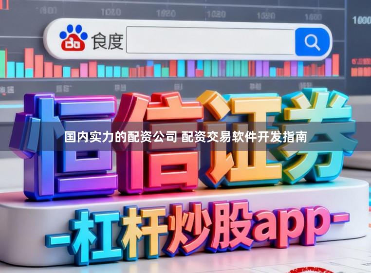 国内实力的配资公司 配资交易软件开发指南
