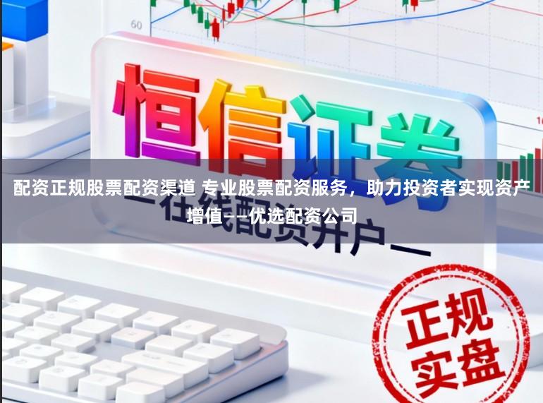 配资正规股票配资渠道 专业股票配资服务，助力投资者实现资产增值——优选配资公司