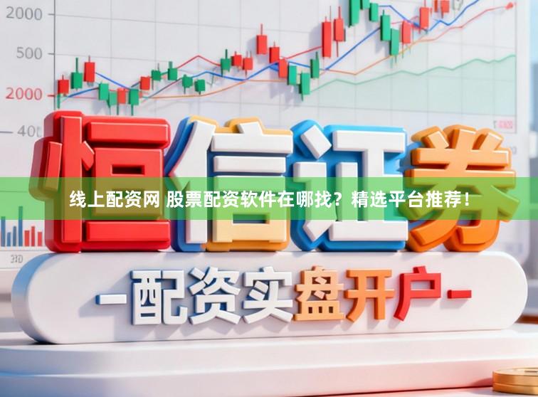 线上配资网 股票配资软件在哪找?精选平台推荐!